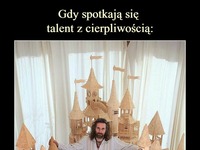 Gdy spotykają się talent z cierpliwością ;)