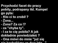 Kawał dnia: Przychodzi facet do pracy POBITY PRZEZ.... :D