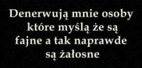 Denerwują mnie osoby, które myślą, że...