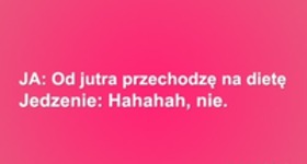 Od jutra przechodzę na dietę ;D