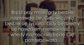 Bądź przy mnie, gdy będzie naprawdę źle.