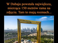 W Dubaju powstała największa mierząca 150 metrów rama na zdjęcia...