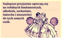 Najlepsze przyjaźnie opierają się na...