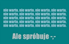 Nie warto, aleeee.... ;P