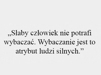 Słaby człowiek nie potrafi wybaczać.