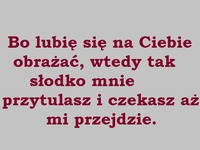 Lubię się na Ciebie obrażać