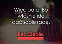 Więc patrz , własnie idę dalej