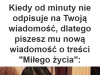 Kiedy on od minuty nie odpisuje XD