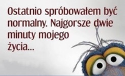 Ostatnio spróbowałem być normlany