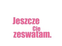 Jeszcze Cię zeswatam.