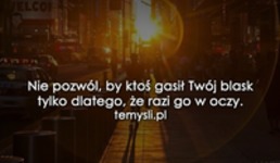 Nie pozwól by ktoś gasił Twój blask...