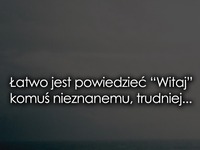 Łatwo jest powiedzieć ''Witaj'' komuś...