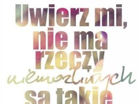 Uwierz mi, nie ma rzeczy niemożliwych