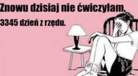 Znowu dzisiaj nie ćwiczyłam