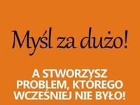 Myśl za dużo!