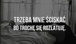 Trzeba mnie ściskać ;)