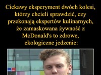 Ciekawy eksperyment! Chcieli sprawdzić, czy przekonają ekspertów kulinarnych, że żywność z McDonald's to zdrowe, ekologiczne jedzenie ;)