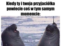 Przyjaciółki tak mają ;D