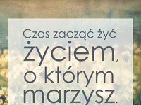 Czas zacząć żyć życiem...