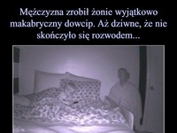 Mężczyzna zrobił żonie wyjątkowy, makabryczny dowcip. Dziwne, że nie skończyło się rozwodem ;D