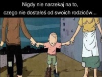 Nigdy nie narzekaj na to, czego nie dostałeś od rodziców