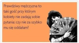 Bo taki jest prawdziwy mężczyzna ;D