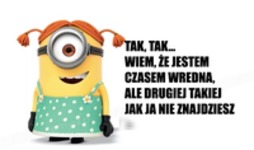 Takiej jak ja nie znajdziesz ;P