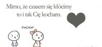 Może czasem się kłocimy, ale tak cię kocham