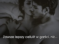 Zawsze lepszy cellulit w garści niż... ;P