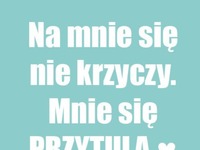 Na mnie się nie krzyczy