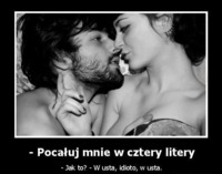 Pocałuj mnie w cztery litery... :D Zobacz co ma przez to na myśli ;)