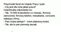 Przychodzi facet do urzędu pracy i pyta czy jest jakaś praca. Zobacz co odpowiedziała mu... :D