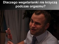 Dlaczego wegetarianki nie krzyczą podczas seksu?