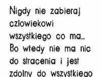 Nie zabieraj człowiekowi wszystkiego co ma