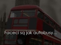 Faceci są jak autobusy ;)