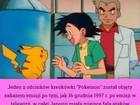 Jeden z odcinków "Pokemon" został objęty zakazem emisji... W Japonii miała miejsce fala ataków padaczkowych...