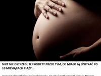 Nikt nie ostrzegł tej kobiety przed tym, co miało ją spotkać po 10 miesiącach ciąży