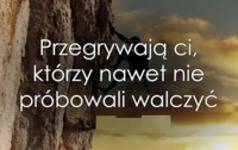 Przegrywają Ci, którzy nawet...