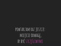 Miejcie odwagę by być szczęśliwymi