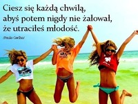 Ciesz się każdą chwilą ;)