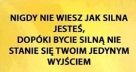 Nigdy nie wiesz jak silna jesteś