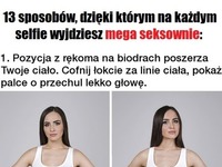 13 sposobów, dzięki którym na KAŻDYM selfie wyjdziesz MEGA SEKSOWNIE!