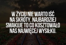 W życiu nie warto iść na skróty.