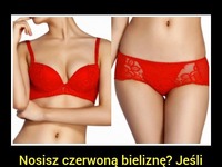 Nosisz czerwoną bieliznę?! Jeśli tak to jesteś...! Zgadzacie się z tym?