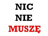 Nic nie muszę