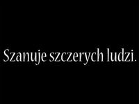 Szanuję szczerych ludzi