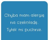 Chyba mam alergię na czekoladę...