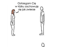 Ostrzegam Cię w łóżku zachowuję się jak zwierzę! ;)