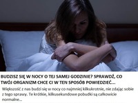 Budzisz się w nocy o tej samej godzinie? Twój organizm chce Ci coś przekazać!