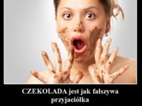 Czekolada jest jak fałszywa przyjaciółka.